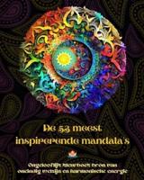 De 53 Meest Inspirerende Mandala's - Ongelooflijk Kleurboek Bron Van Oneindig Welzijn En Harmonische Energie