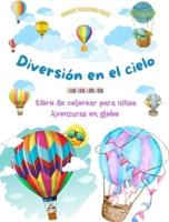 Diversión En El Cielo - Libro De Colorear Para Niños De Globos Aerostáticos - Las Aventuras En Globo Más Increíbles