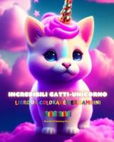 Incredibili Gatti-Unicorno Libro Da Colorare Per Bambini Adorabili Creature Di Fantasia Piene D'amore