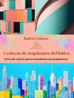 A Coleção De Arquitetura Definitiva - Livro De Colorir Para Entusiastas Da Arquitetura