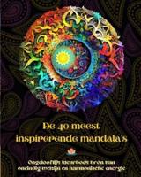De 40 Meest Inspirerende Mandala's - Ongelooflijk Kleurboek Bron Van Oneindig Welzijn En Harmonische Energie
