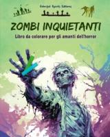 Zombi Inquietanti Libro Da Colorare Per Gli Amanti Dell'horror Scene Creative Di Morti Viventi Per Adulti