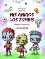 Mis Amigos Los Zombis Libro De Colorear Escenas De Zombis Fascinantes Y Creativas Para Niños De 7 a 15 Años
