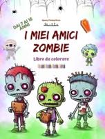 I Miei Amici Zombie Libro Da Colorare Scene Di Zombie Affascinanti E Creative Per Ragazzi Dai 7 Ai 15 Anni