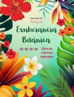 Exuberancia Botánica - Libro De Colorear Inspirador - Poderosos Diseños De Plantas Y Flores Para Celebrar La Vida