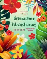 Botanischer Überschwang - Inspirierendes Malbuch - Kraftvolle Pflanzen- Und Blumendesigns Zur Feier Des Lebens