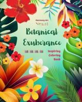 Botanical Exuberance - Inspiring Coloring Book - A Collection of Powerful Plant and Flower Designs to Celebrate Life