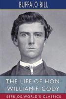 The Life of Hon. William F. Cody (Esprios Classics)