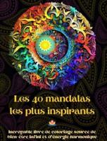 Les 40 Mandalas Les Plus Inspirants - Incroyable Livre De Coloriage Source De Bien-Être Infini Et D'énergie Harmonique