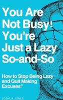 You Are Not Busy, You Are Just a Lazy So and So