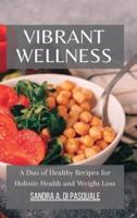Vibrant Wellness - A Duo of Healthy Recipes for Holistic Health and Weight Loss