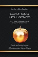 Luxurious Indulgence - A Gourmet Cookbook of Exquisite Recipes