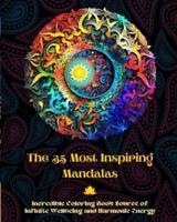 The 35 Most Inspiring Mandalas - Incredible Coloring Book Source of Infinite Wellbeing and Harmonic Energy