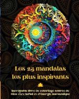 Les 23 Mandalas Les Plus Inspirants - Incroyable Livre De Coloriage Source De Bien-Être Infini Et D'énergie Harmonique