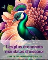 Les Plus Étonnants Mandalas d'oiseauxLivre De Coloriage Pour adultesDessins Anti-Stress Pour Encourager La Créativité