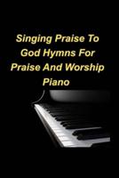 Singing Praise To God Hymns For Praise And Worship Piano