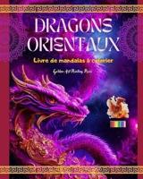 Dragons Orientaux Livre De Mandalas À Colorier Scènes De Dragons Créatives Et Anti-Stress Pour Tous Les Âges