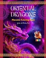 Oriental Dragons Mandala Coloring Book Mindfulness, Creative and Anti-Stress Dragon Scenes for All Ages