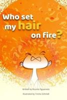 Who Set My Hair on Fire?