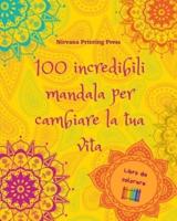 100 Incredibili Mandala Per Cambiare La Tua Vita Libro Da Colorare Di Auto-Aiuto Arte Antistress Per Il Pieno Relax