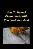How To Have A Closer Walk With The Lord Your God