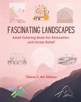 Fascinating Landscapes Adult Coloring Book for Relaxation and Stress Relief Amazing Nature and Rural Scenery