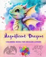 Magnificent Dragons Coloring Book for Dragon Lovers Mindfulness and Anti-Stress Fantasy Dragon Scenes for All Ages