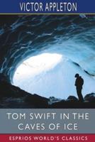 Tom Swift in the Caves of Ice (Esprios Classics)
