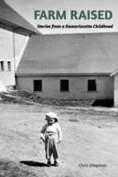 FARM RAISEDStories From A Damariscotta Childhood