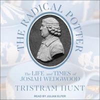 The Radical Potter: The Life and Times of Josiah Wedgwood