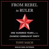 From Rebel to Ruler: One Hundred Years of the Chinese Communist Party