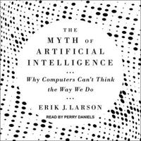 The Myth of Artificial Intelligence