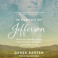 In Pursuit of Jefferson: Traveling Through Europe with the Most Perplexing Founding Father