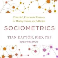 Sociometrics: Embodied, Experiential Processes for Healing Trauma and Addiction