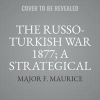 The Russo-Turkish War 1877; A Strategical Sketch