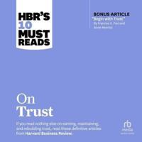 Hbr's 10 Must Reads on Trust (With Bonus Article Begin With Trust by Frances X. Frei and Anne Morriss)