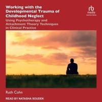 Working With the Developmental Trauma of Childhood Neglect