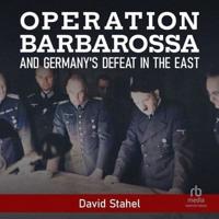 Operation Barbarossa and Germany's Defeat in the East