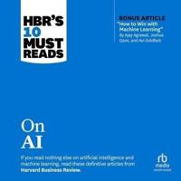 Hbr's 10 Must Reads on Ai With Bonus Article How to Win With Machine Learning by Ajay Agrawal, Joshua Gans, and Avi Goldfarb