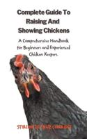 The Complete Guide To Raising And Showing Chickens