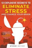 12 Explosive Secrets To Eliminate Stress And Change Your Brain