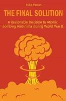 The Final Solution A Reasonable Decision to Atomic Bombing Hiroshima During World War II