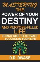 Mastering The Power Of Your Destiny And Purpose-Filled Life