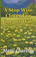 A Stop Wise Clover For Gorgo's Wife