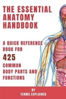 The Essential Anatomy Handbook - A Quick Reference Book for 425 Common Body Parts and Functions