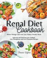 Renal Diet Cookbook I Better Manage CKD With Tasty Kidney-Friendly Meals I Selected and Delicious Low-Sodium, Low-Phosphorus and Low-Potassium Recipes I