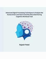 Advanced Signal Processing Techniques to Analyze the Human Brain and Heart Activities Recorded During Cognitive Workload Task