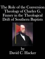 The Role of the Conversion Theology of Charles G. Finney in the Theological Drift of Southern Baptists