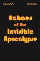 Echoes of the Invisible Apocalypse