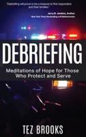 Debriefing: Meditations of Hope for Those Who Protect and Serve
